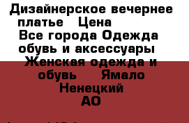 Дизайнерское вечернее платье › Цена ­ 11 000 - Все города Одежда, обувь и аксессуары » Женская одежда и обувь   . Ямало-Ненецкий АО